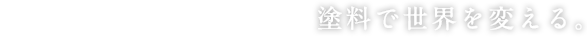 塗料で世界を変える。